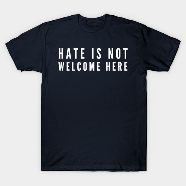 Hate Is Not Welcome Here T-Shirt by GrayDaiser